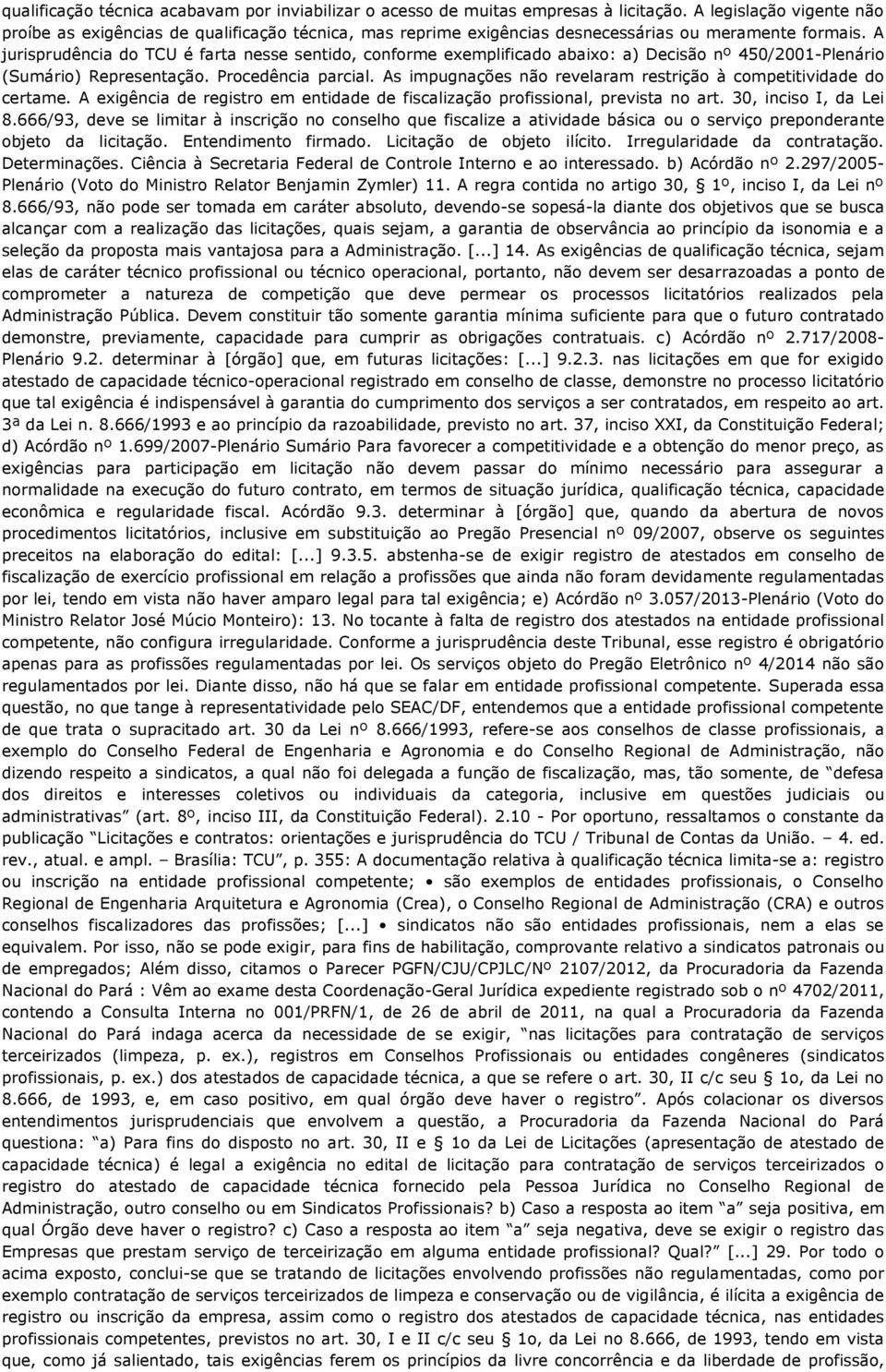 A jurisprudência do TCU é farta nesse sentido, conforme exemplificado abaixo: a) Decisão nº 450/2001-Plenário (Sumário) Representação. Procedência parcial.