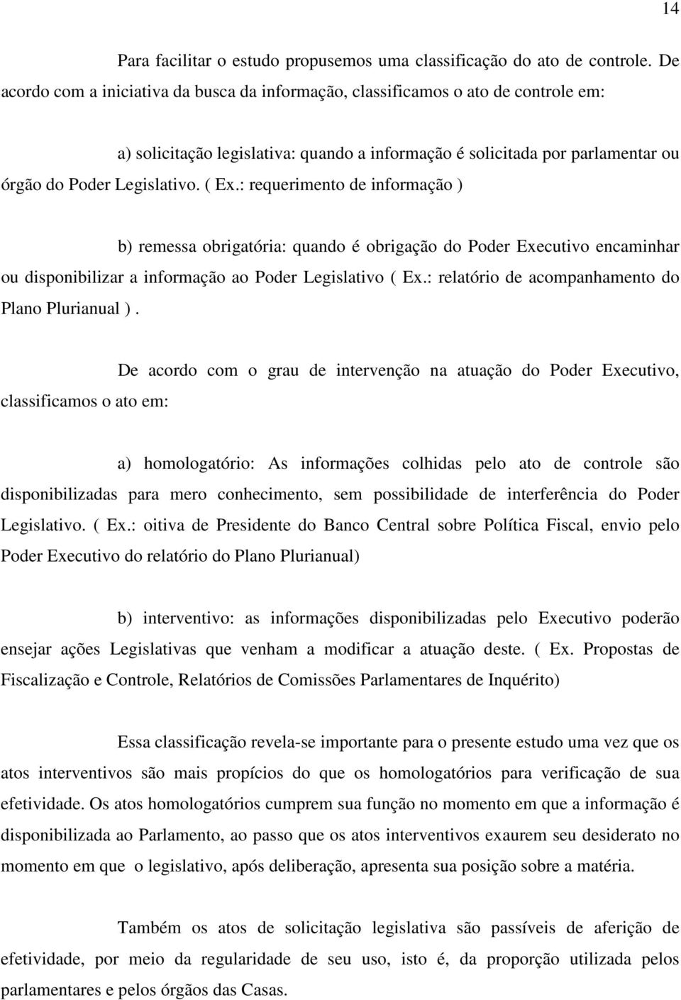 : requerimento de informação ) b) remessa obrigatória: quando é obrigação do Poder Executivo encaminhar ou disponibilizar a informação ao Poder Legislativo ( Ex.