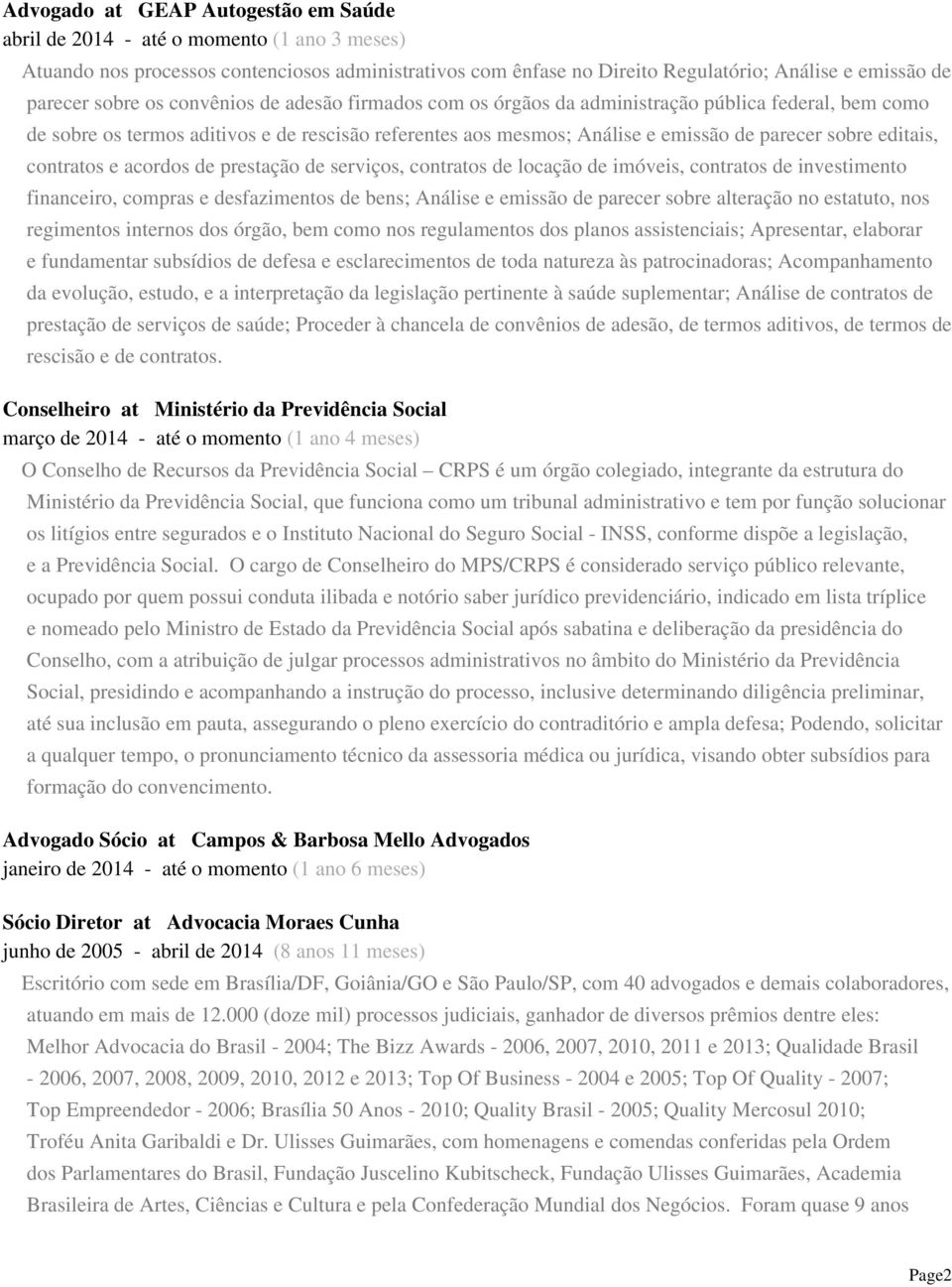 editais, contratos e acordos de prestação de serviços, contratos de locação de imóveis, contratos de investimento financeiro, compras e desfazimentos de bens; Análise e emissão de parecer sobre