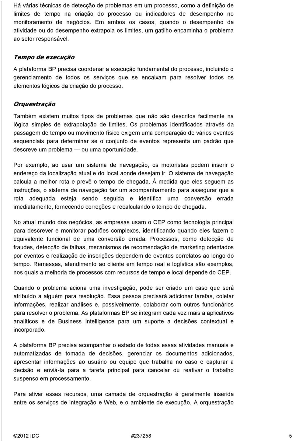 Tempo de execuçã o A plataforma BP precisa coordenar a execução fundamental do processo, incluindo o gerenciamento de todos os serviços que se encaixam para resolver todos os elementos lógicos da