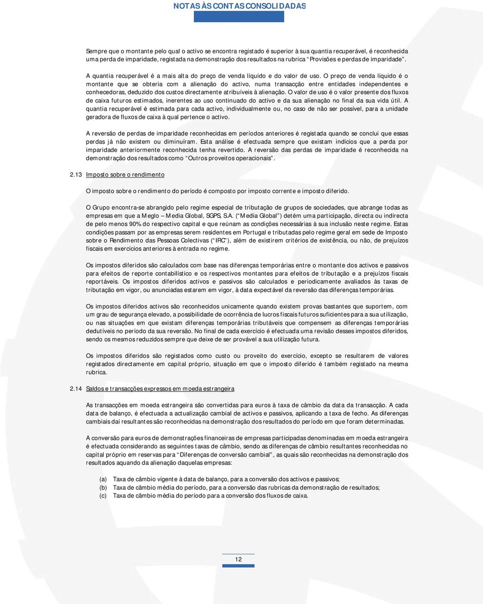 O preço de venda líquido é o montante que se obteria com a alienação do activo, numa transacção entre entidades independentes e conhecedoras, deduzido dos custos directamente atribuíveis à alienação.