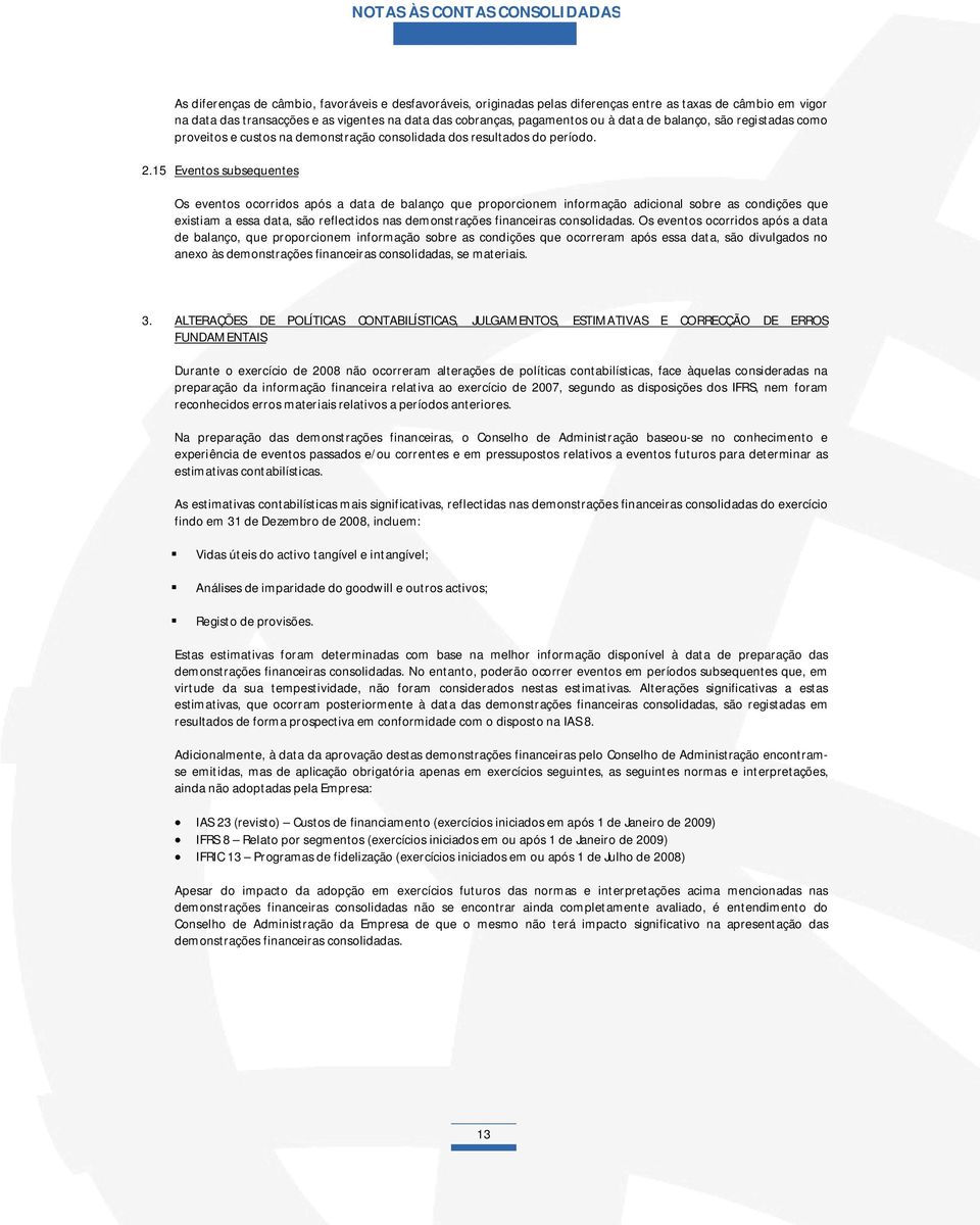 15 Eventos subsequentes Os eventos ocorridos após a data de balanço que proporcionem informação adicional sobre as condições que existiam a essa data, são reflectidos nas demonstrações financeiras