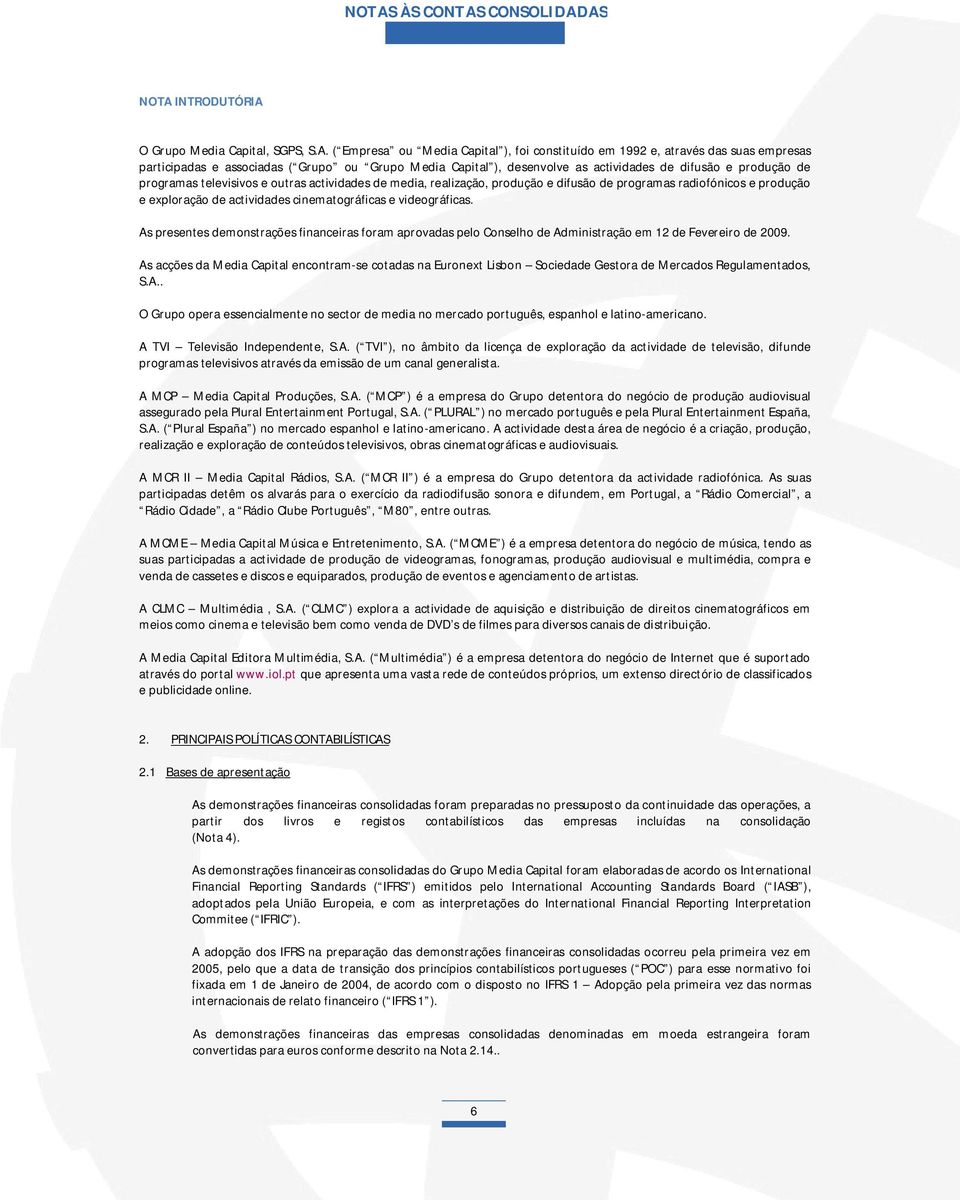 cinematográficas e videográficas. As presentes demonstrações financeiras foram aprovadas pelo Conselho de Administração em 12 de Fevereiro de 2009.