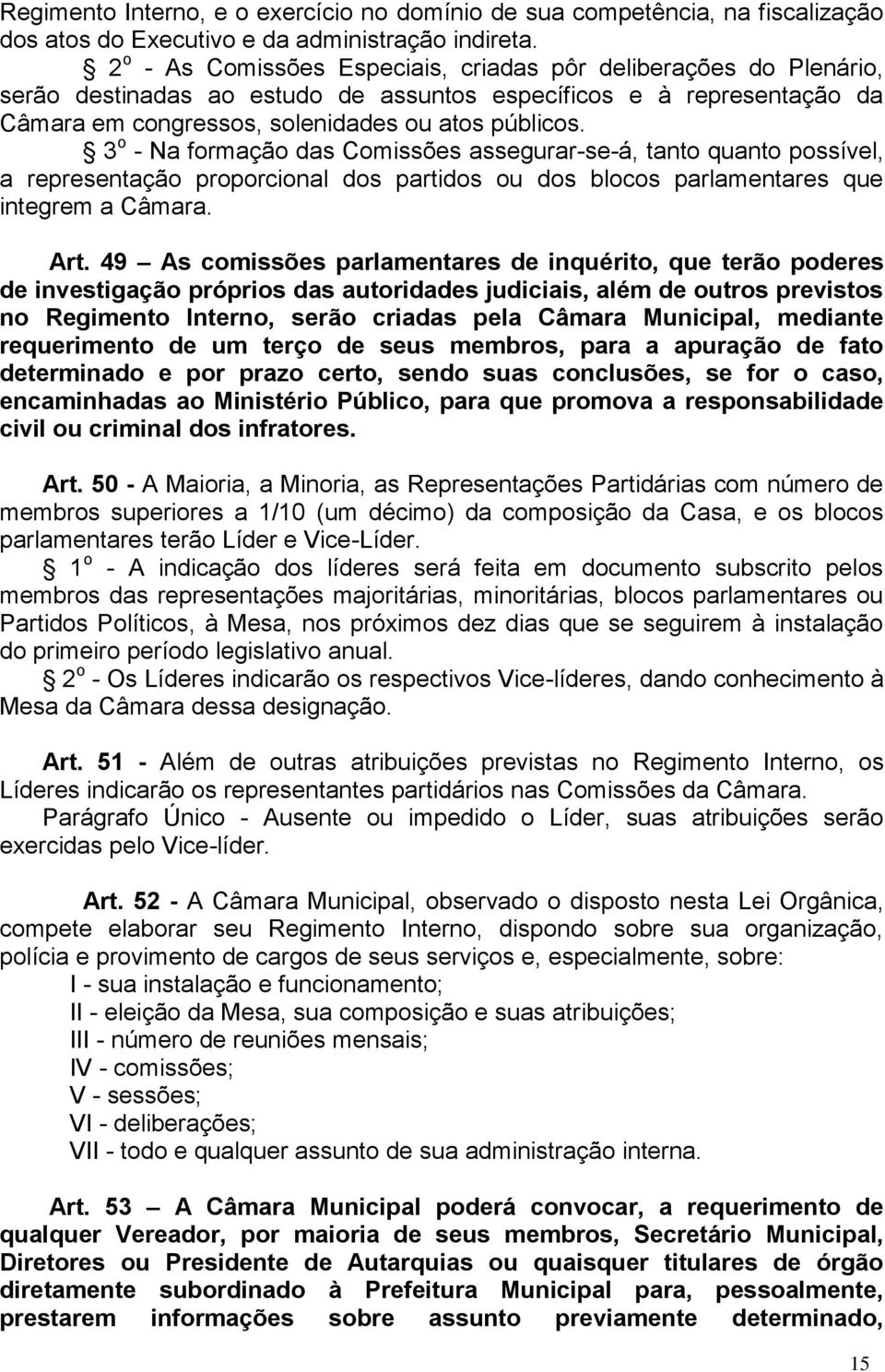 3 o - Na formação das Comissões assegurar-se-á, tanto quanto possível, a representação proporcional dos partidos ou dos blocos parlamentares que integrem a Câmara. Art.