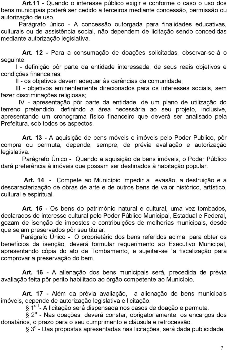 12 - Para a consumação de doações solicitadas, observar-se-á o seguinte: I - definição pôr parte da entidade interessada, de seus reais objetivos e condições financeiras; II - os objetivos devem