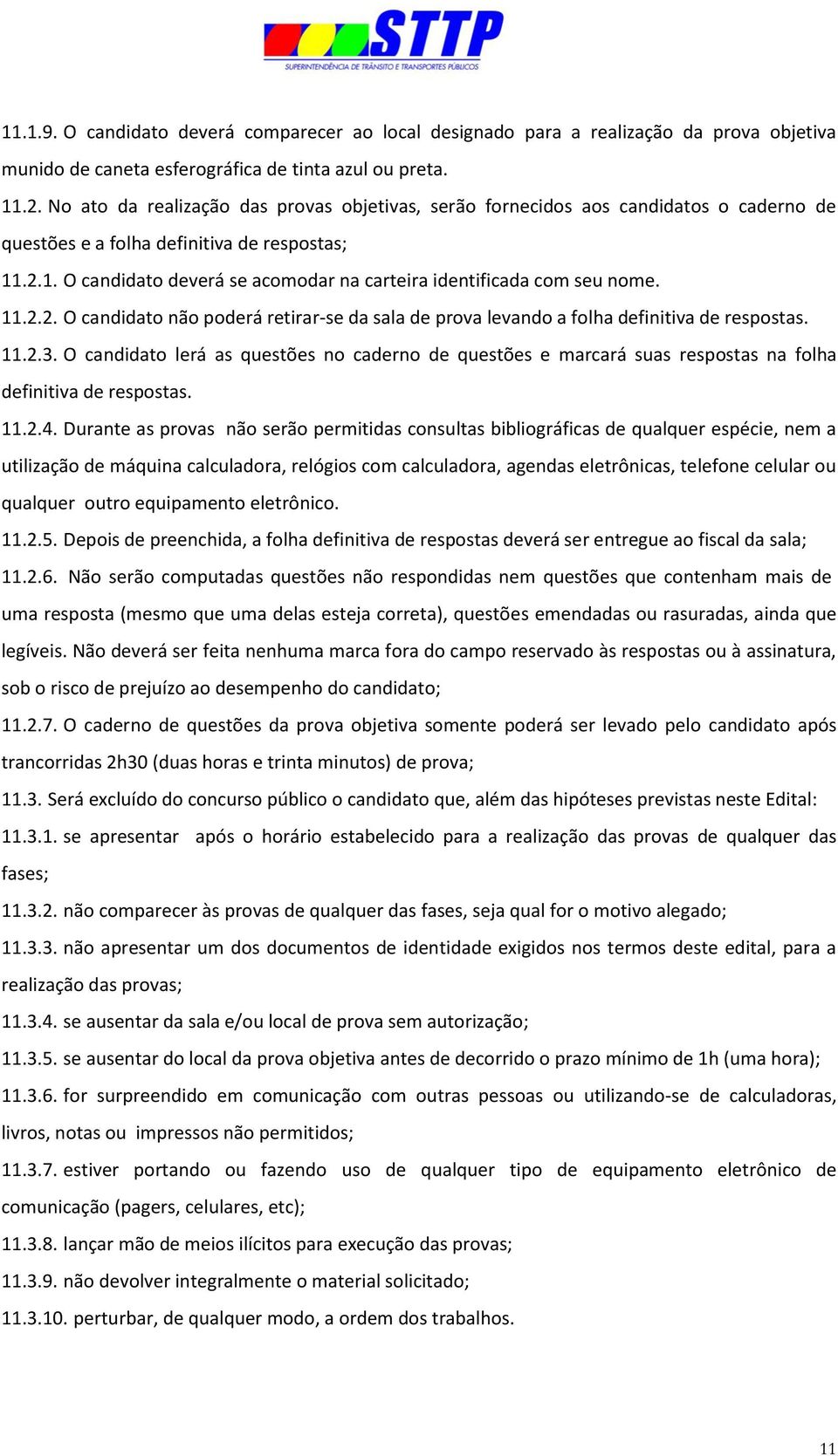 .2.1. O candidato deverá se acomodar na carteira identificada com seu nome. 11.2.2. O candidato não poderá retirar-se da sala de prova levando a folha definitiva de respostas. 11.2.3.