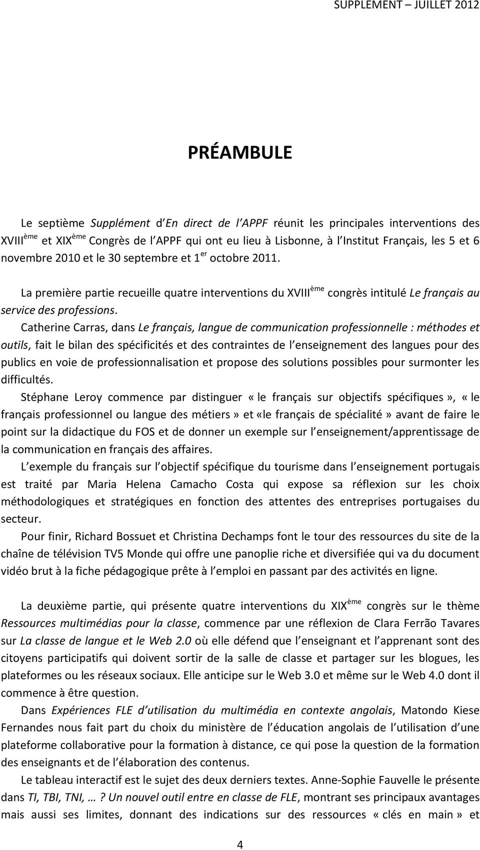 Catherine Carras, dans Le français, langue de communication professionnelle : méthodes et outils, fait le bilan des spécificités et des contraintes de l enseignement des langues pour des publics en