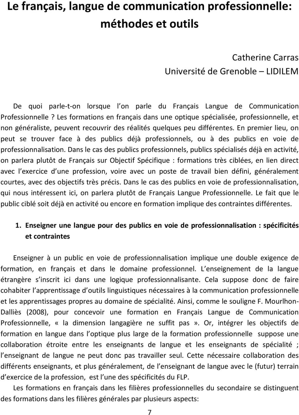 En premier lieu, on peut se trouver face à des publics déjà professionnels, ou à des publics en voie de professionnalisation.