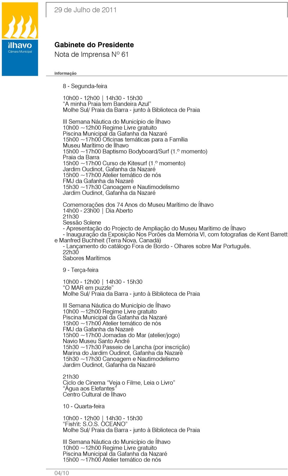 º momento) 15h00 ~17h00 Atelier temático de nós FMJ da Gafanha da Nazaré 15h30 ~17h30 Canoagem e Nautimodelismo Comemorações dos 74 Anos do Museu Marítimo de Ílhavo 14h00-23h00 Dia Aberto 21h30