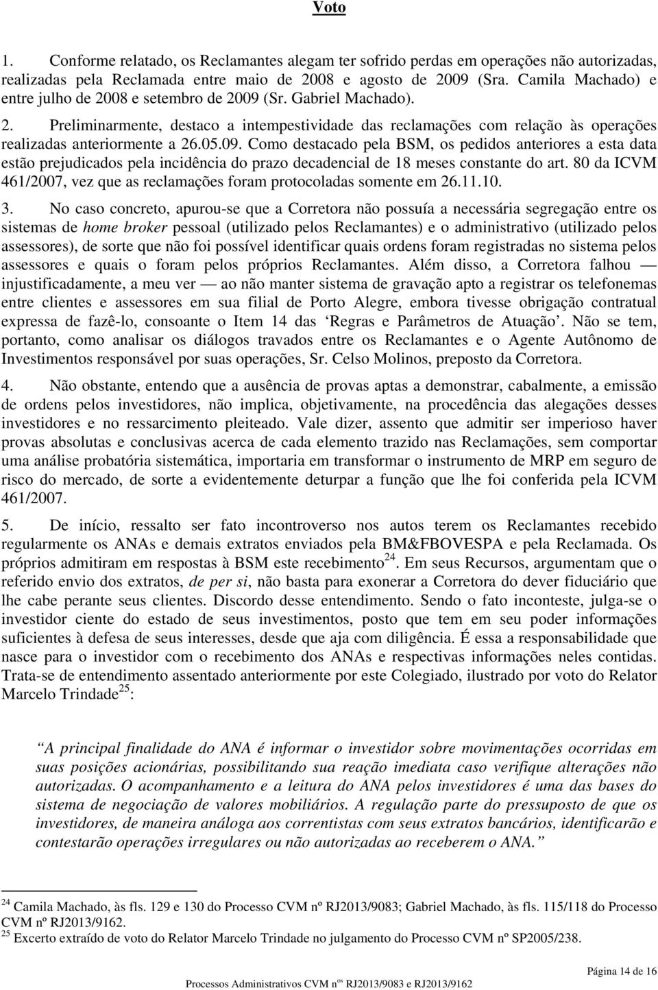 05.09. Como destacado pela BSM, os pedidos anteriores a esta data estão prejudicados pela incidência do prazo decadencial de 18 meses constante do art.