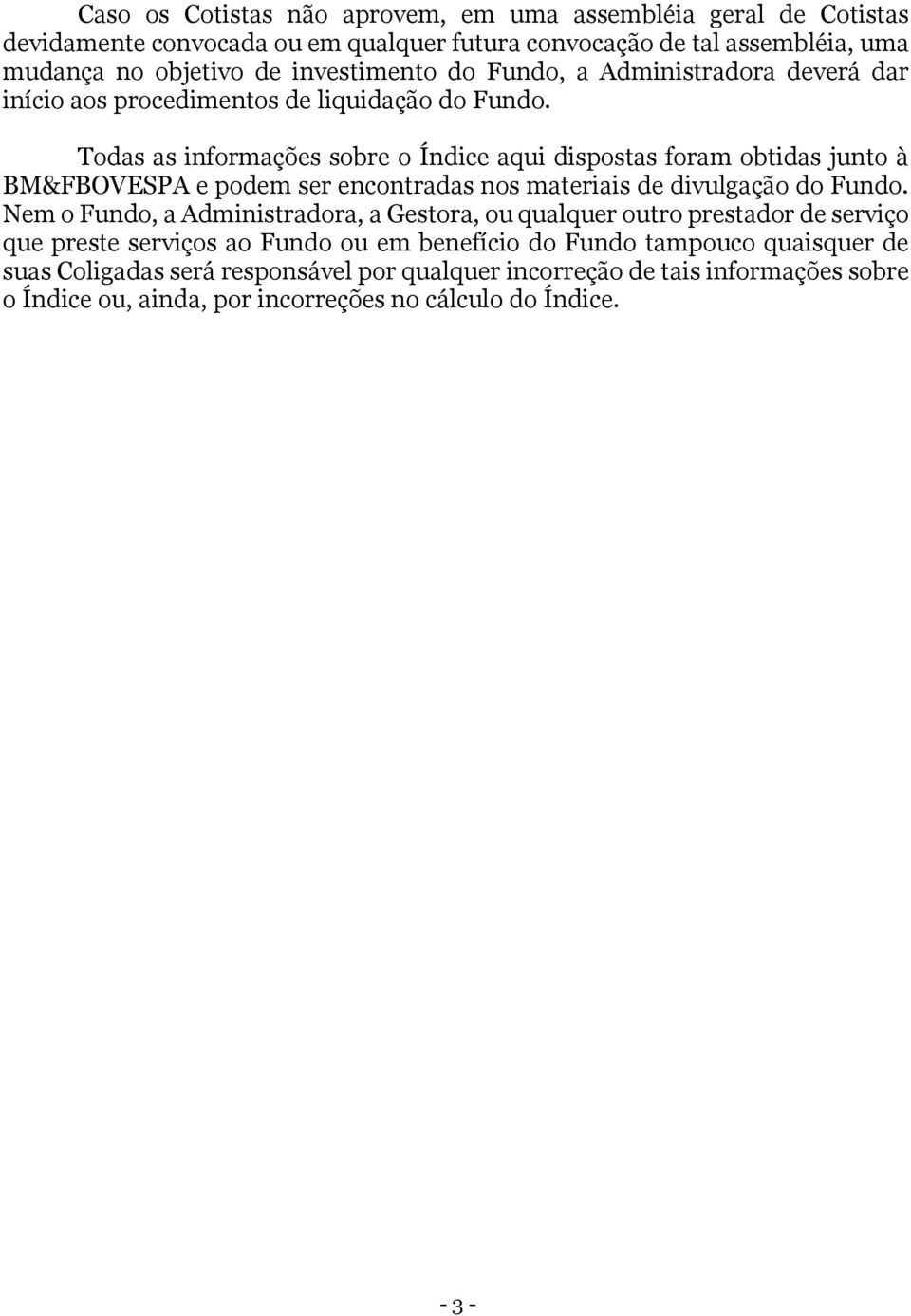 Todas as informações sobre o Índice aqui dispostas foram obtidas junto à BM&FBOVESPA e podem ser encontradas nos materiais de divulgação do Fundo.