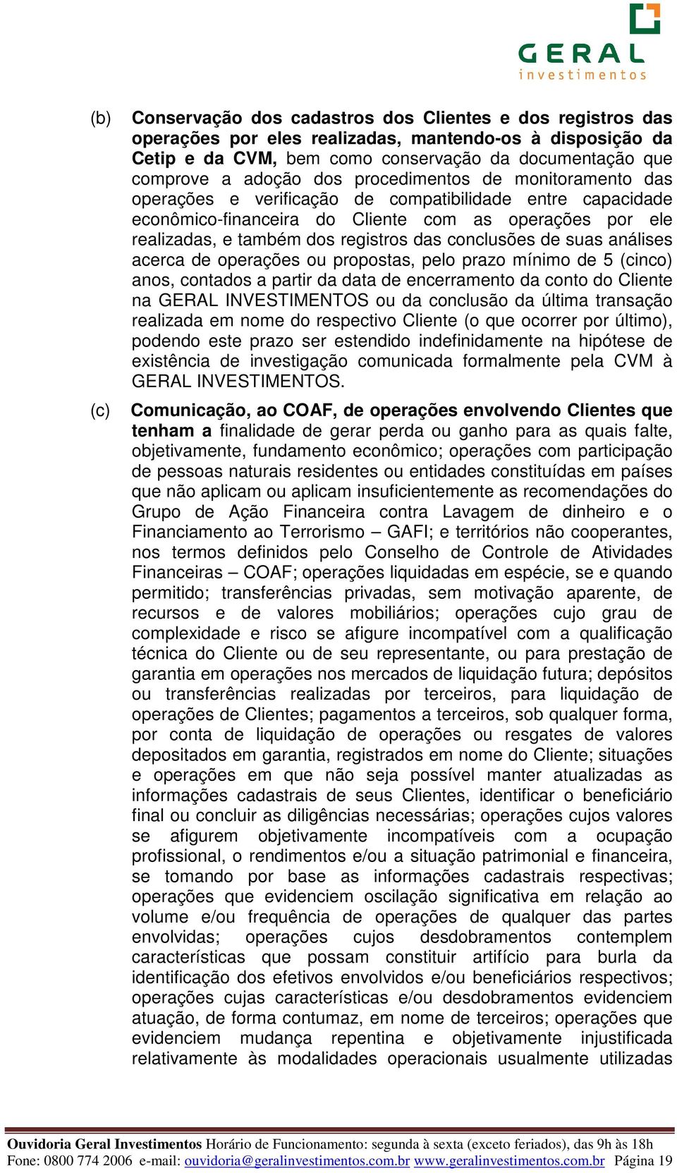 das conclusões de suas análises acerca de operações ou propostas, pelo prazo mínimo de 5 (cinco) anos, contados a partir da data de encerramento da conto do Cliente na GERAL INVESTIMENTOS ou da