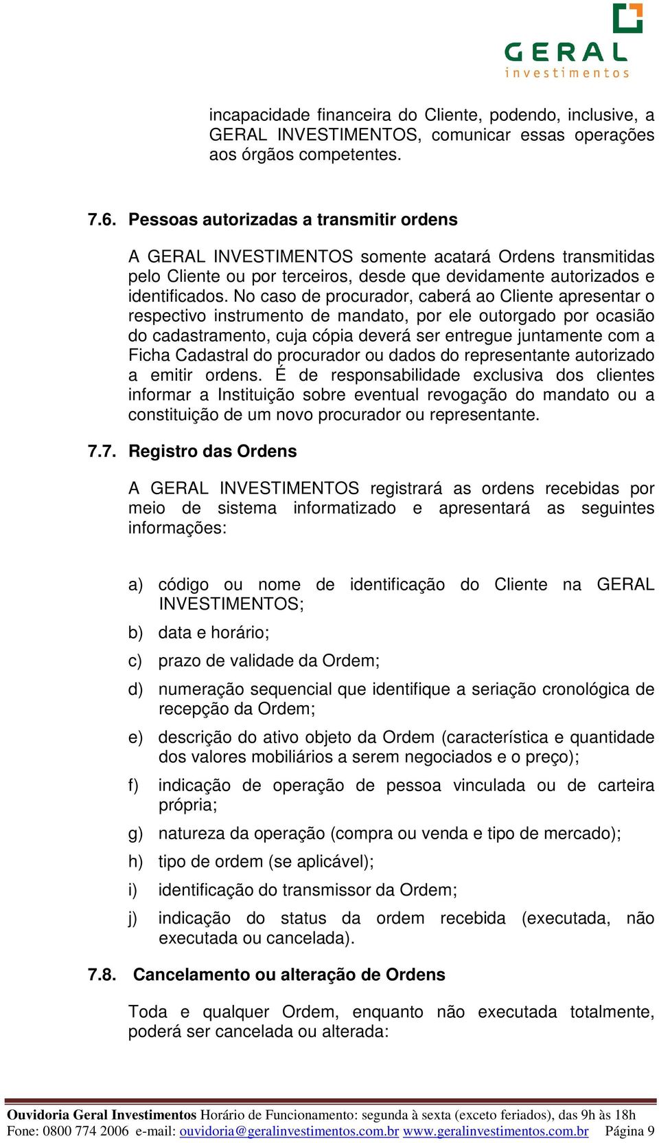 No caso de procurador, caberá ao Cliente apresentar o respectivo instrumento de mandato, por ele outorgado por ocasião do cadastramento, cuja cópia deverá ser entregue juntamente com a Ficha