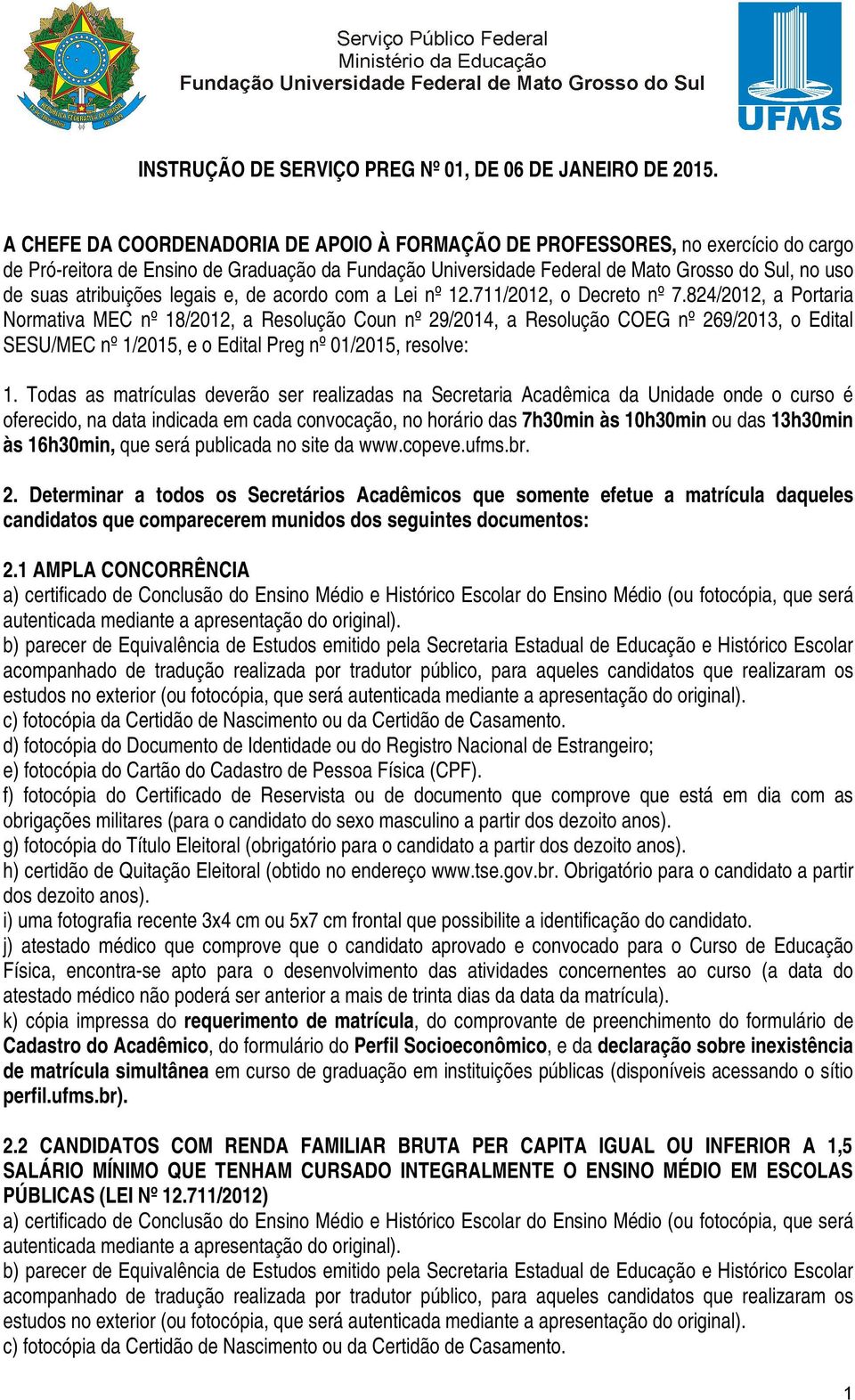 atribuições legais e, de acordo com a Lei nº 12.711/2012, o Decreto nº 7.