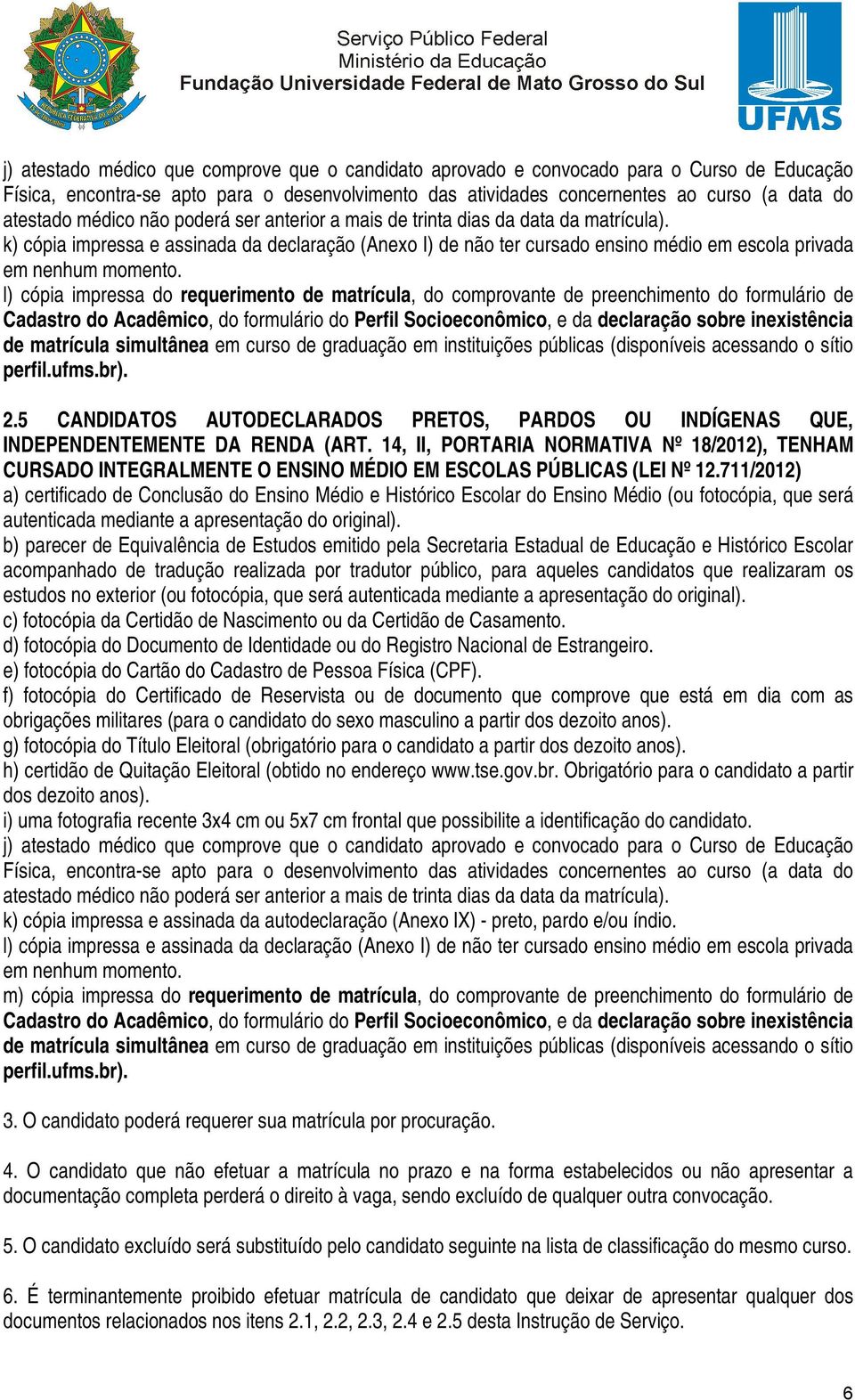 14, II, PORTARIA NORMATIVA Nº 18/2012), TENHAM CURSADO INTEGRALMENTE O ENSINO MÉDIO EM ESCOLAS PÚBLICAS (LEI Nº 12.