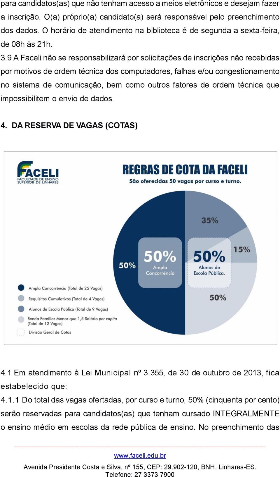 9 A Faceli não se responsabilizará por solicitações de inscrições não recebidas por motivos de ordem técnica dos computadores, falhas e/ou congestionamento no sistema de comunicação, bem como outros