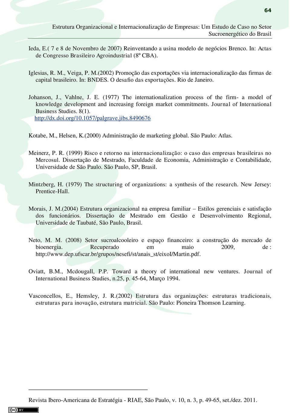 O desafio das exportações. Rio de Janeiro. Johanson, J., Vahlne, J. E. (1977) The internationalization process of the firm- a model of knowledge development and increasing foreign market commitments.