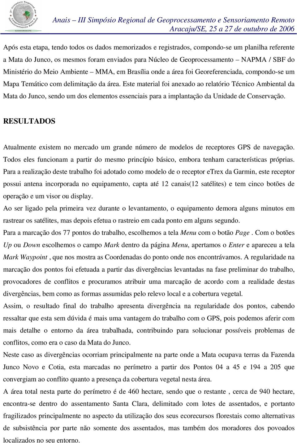 Este material foi anexado ao relatório Técnico Ambiental da Mata do Junco, sendo um dos elementos essenciais para a implantação da Unidade de Conservação.