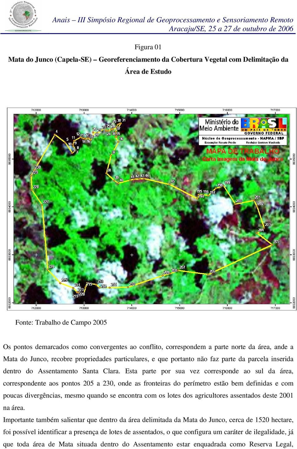 Esta parte por sua vez corresponde ao sul da área, correspondente aos pontos 205 a 230, onde as fronteiras do perímetro estão bem definidas e com poucas divergências, mesmo quando se encontra com os