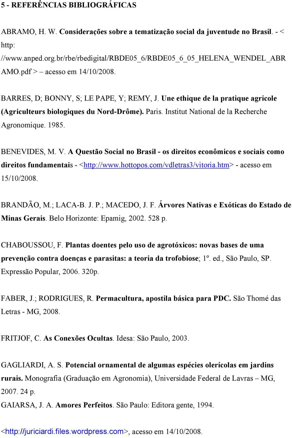 Institut National de la Recherche Agronomique. 1985. BENEVIDES, M. V. A Questão Social no Brasil - os direitos econômicos e sociais como direitos fundamentais - <http://www.hottopos.