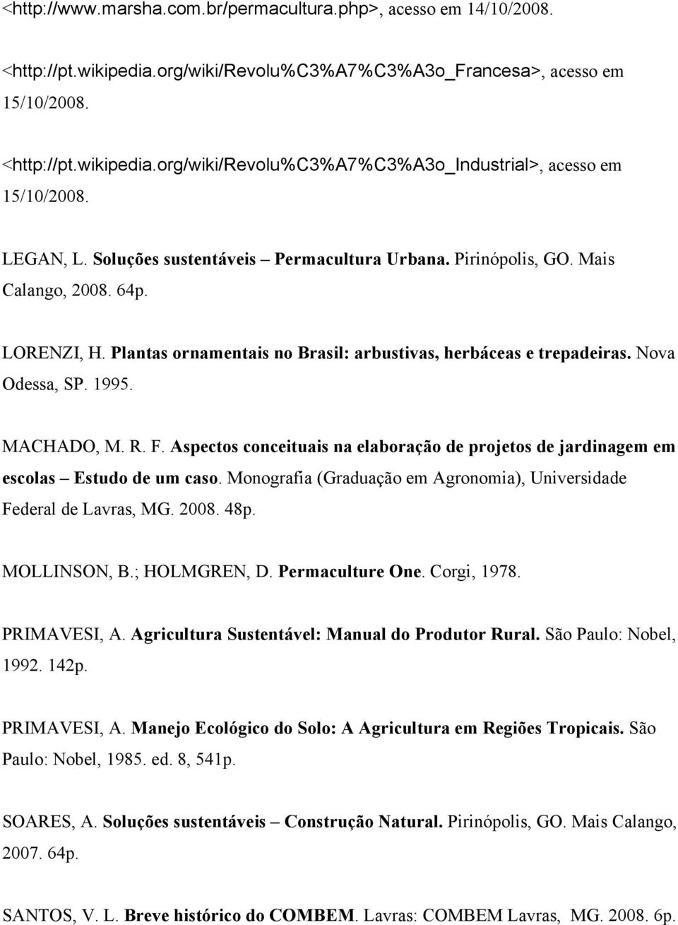 MACHADO, M. R. F. Aspectos conceituais na elaboração de projetos de jardinagem em escolas Estudo de um caso. Monografia (Graduação em Agronomia), Universidade Federal de Lavras, MG. 2008. 48p.