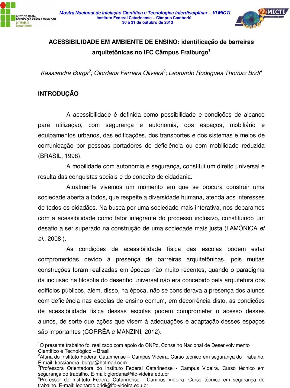 transportes e dos sistemas e meios de comunicação por pessoas portadores de deficiência ou com mobilidade reduzida (BRASIL, 1998).