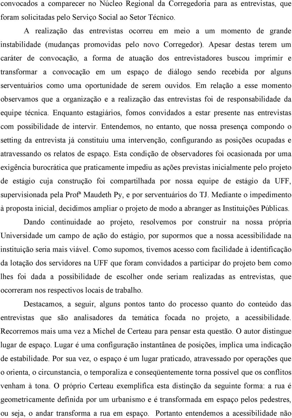 Apesar destas terem um caráter de convocação, a forma de atuação dos entrevistadores buscou imprimir e transformar a convocação em um espaço de diálogo sendo recebida por alguns serventuários como