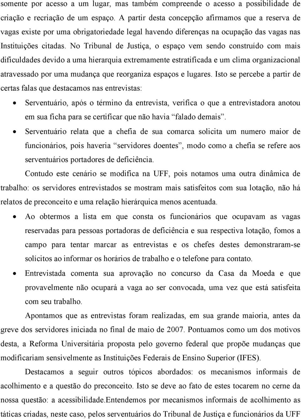 No Tribunal de Justiça, o espaço vem sendo construído com mais dificuldades devido a uma hierarquia extremamente estratificada e um clima organizacional atravessado por uma mudança que reorganiza