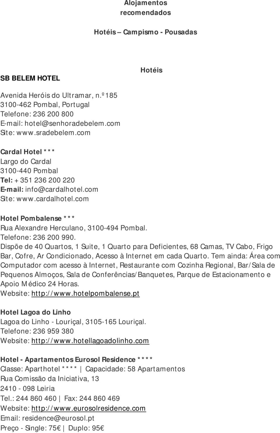 Telefone: 236 200 990. Dispõe de 40 Quartos, 1 Suite, 1 Quarto para Deficientes, 68 Camas, TV Cabo, Frigo Bar, Cofre, Ar Condicionado, Acesso à Internet em cada Quarto.