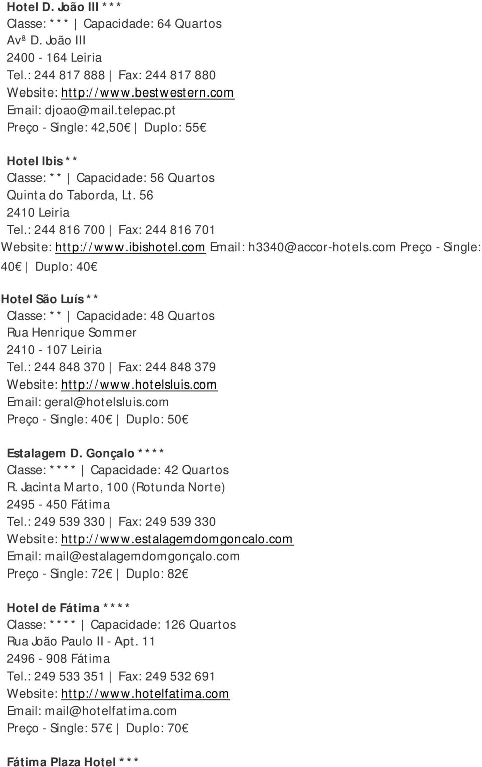 com Email: h3340@accor-hotels.com Preço - Single: 40 Duplo: 40 Hotel São Luís ** Classe: ** Capacidade: 48 Quartos Rua Henrique Sommer 2410-107 Leiria Tel.