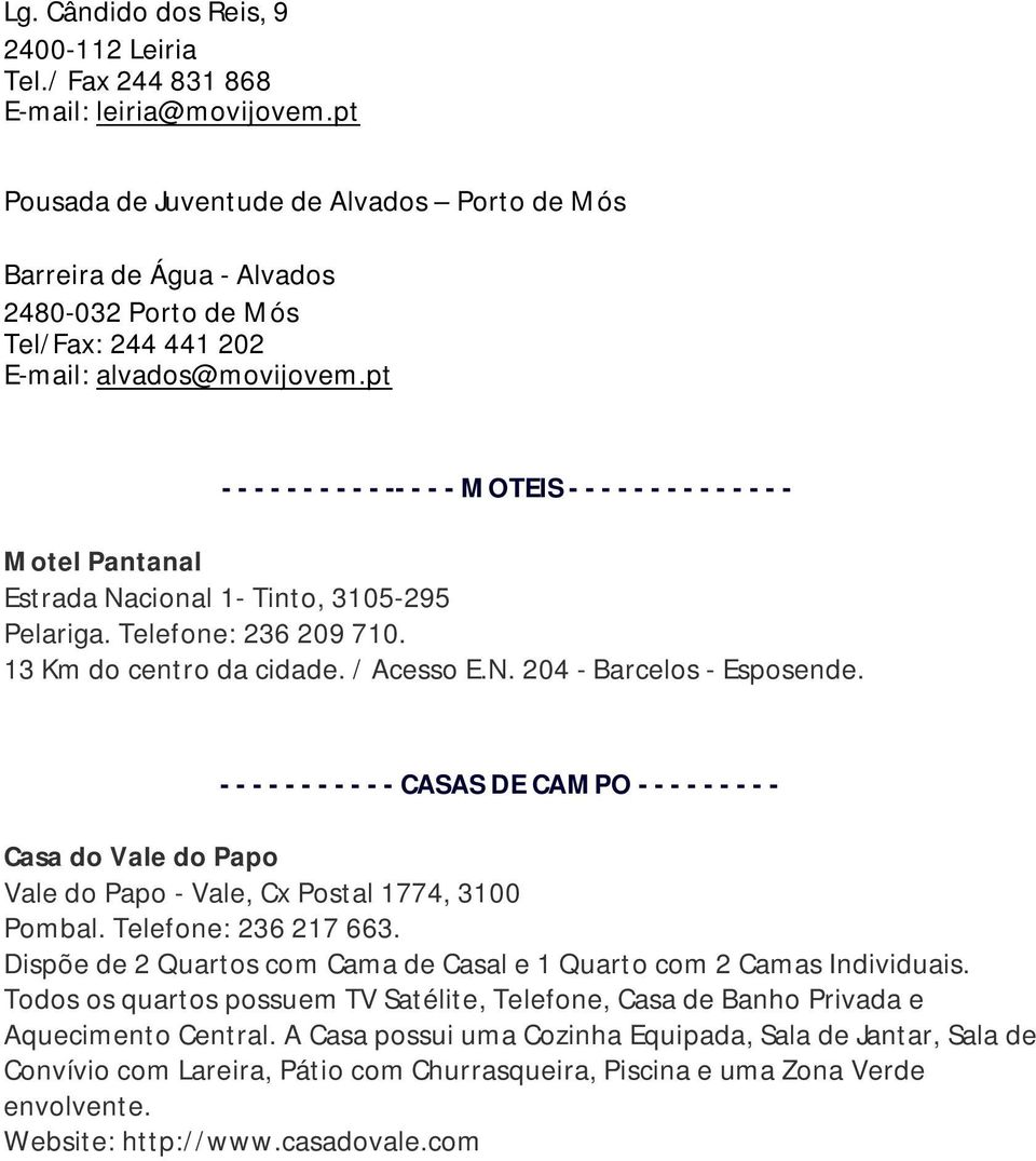 pt - - - - - - - - - - -- - - - MOTEIS - - - - - - - - - - - - - - Motel Pantanal Estrada Nacional 1- Tinto, 3105-295 Pelariga. Telefone: 236 209 710. 13 Km do centro da cidade. / Acesso E.N. 204 - Barcelos - Esposende.