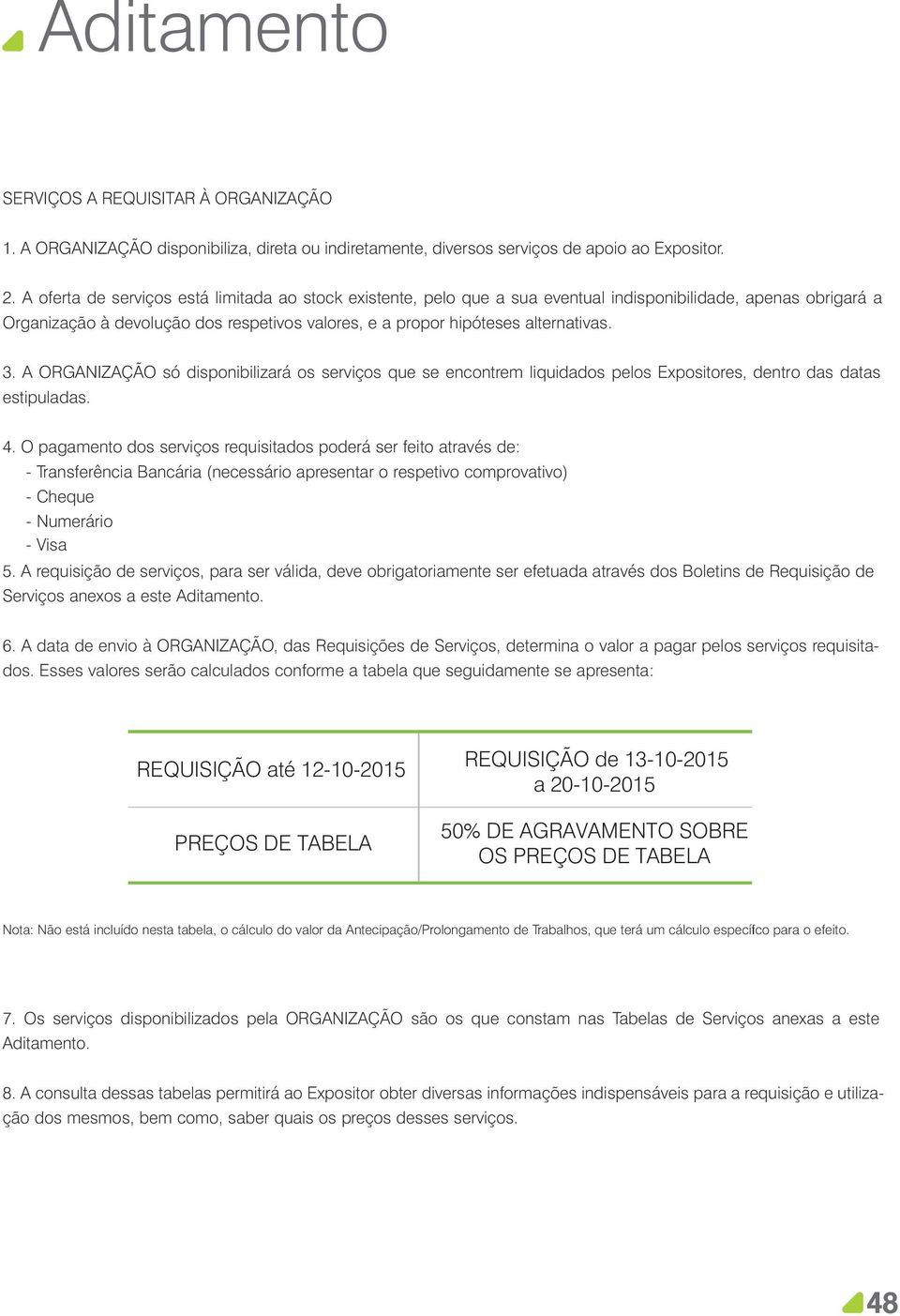 3. A ORGANIZAÇÃO só disponibilizará os serviços que se encontrem liquidados pelos Expositores, dentro das datas estipuladas. 4.