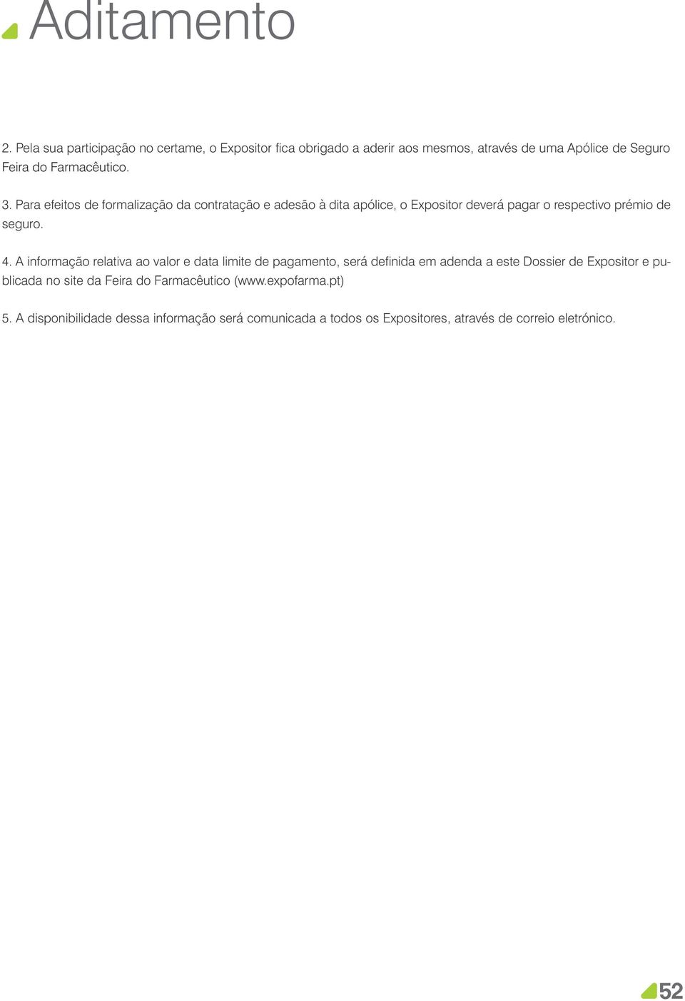 A informação relativa ao valor e data limite de pagamento, será definida em adenda a este Dossier de Expositor e publicada no site da Feira