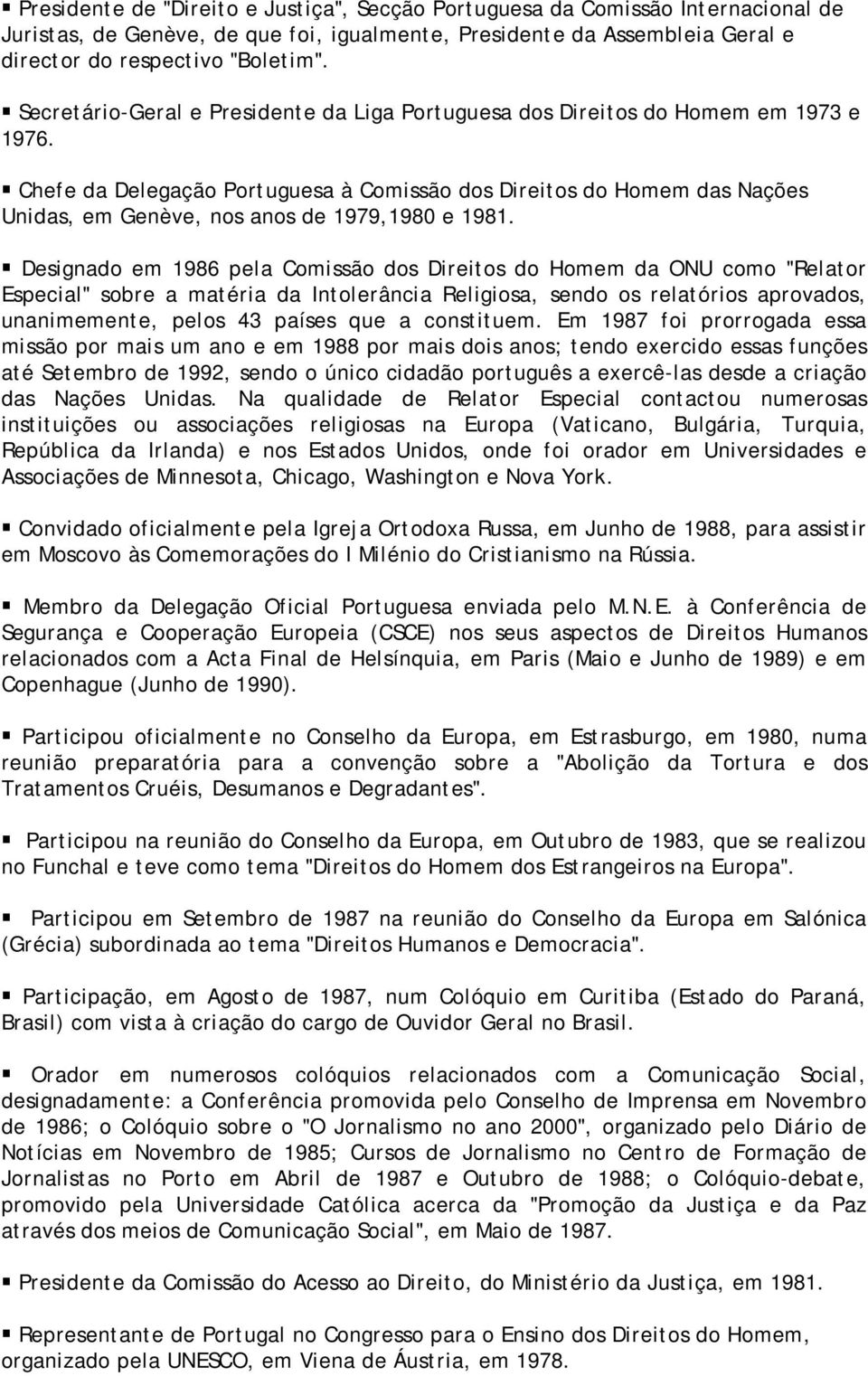 Chefe da Delegação Portuguesa à Comissão dos Direitos do Homem das Nações Unidas, em Genève, nos anos de 1979,1980 e 1981.