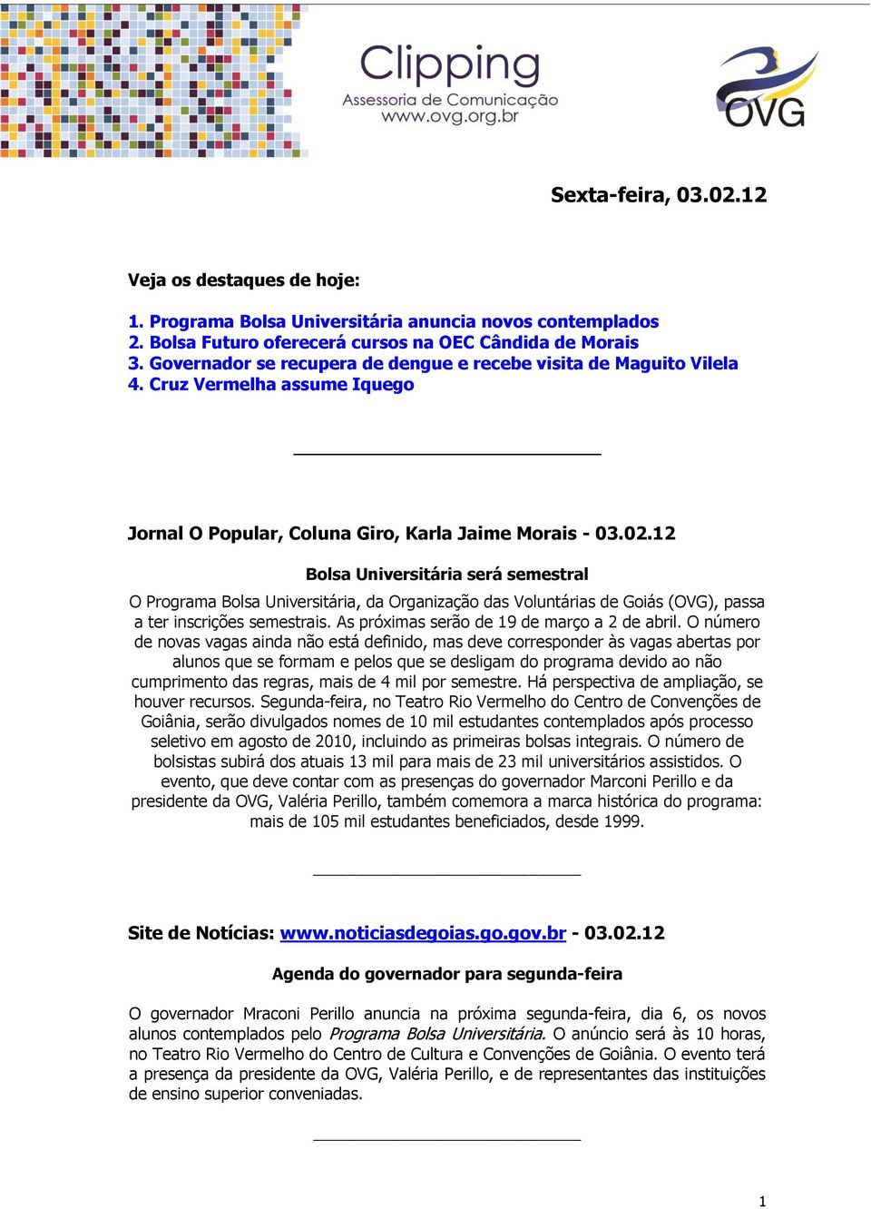 12 Bolsa Universitária será semestral O Programa Bolsa Universitária, da Organização das Voluntárias de Goiás (OVG), passa a ter inscrições semestrais. As próximas serão de 19 de março a 2 de abril.