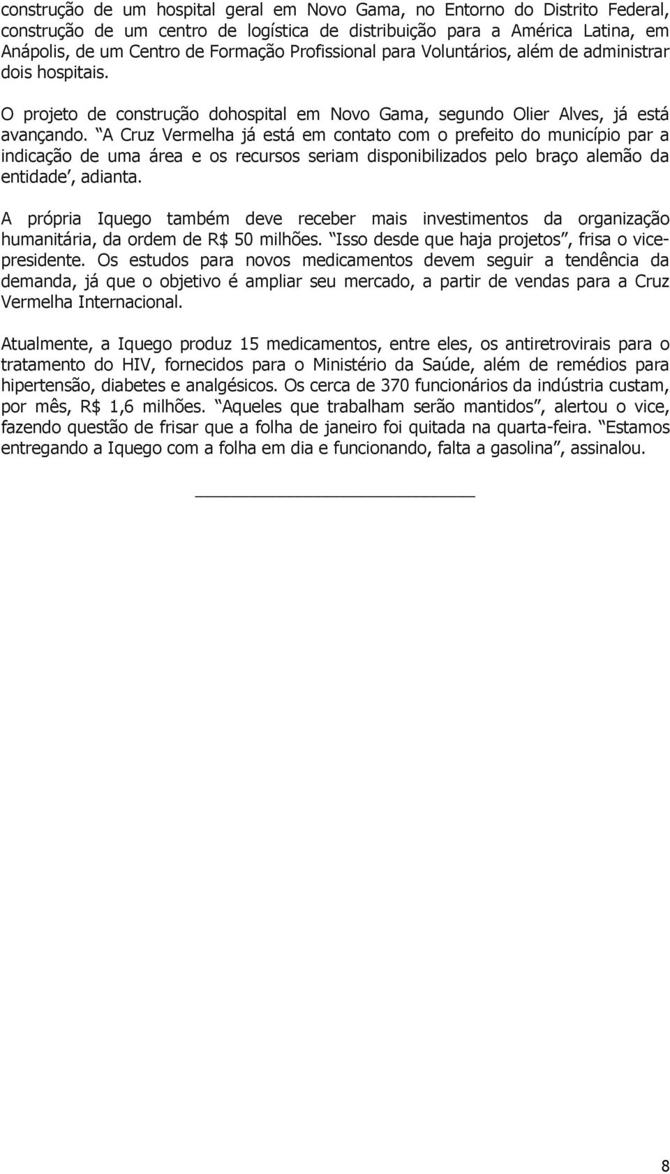 A Cruz Vermelha já está em contato com o prefeito do município par a indicação de uma área e os recursos seriam disponibilizados pelo braço alemão da entidade, adianta.