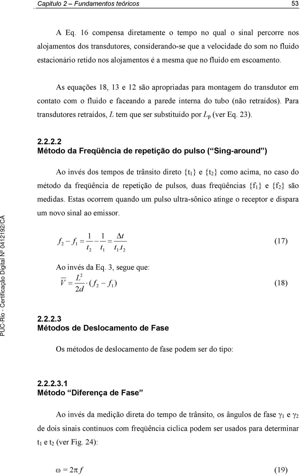 fluido em escoamento. As equações 18, 13 e 1 são apropriadas para montagem do transdutor em contato com o fluido e faceando a parede interna do tubo (não retraídos).