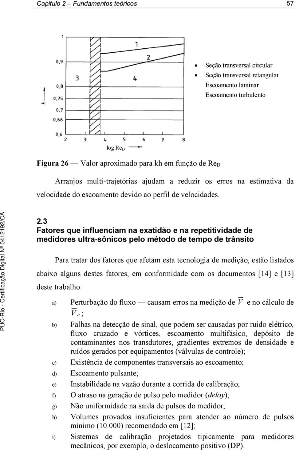 .3 Fatores que influenciam na exatidão e na repetitividade de medidores ultra-sônicos pelo método de tempo de trânsito Para tratar dos fatores que afetam esta tecnologia de medição, estão listados