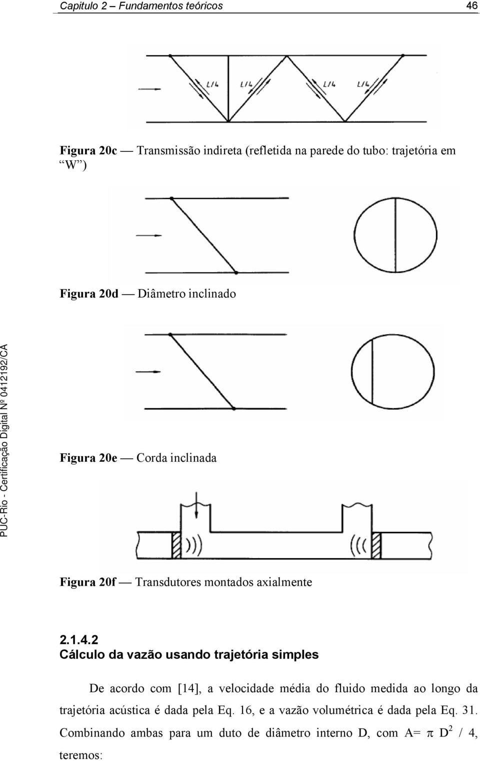 Cálculo da vazão usando trajetória simples De acordo com [14], a velocidade média do fluido medida ao longo da trajetória