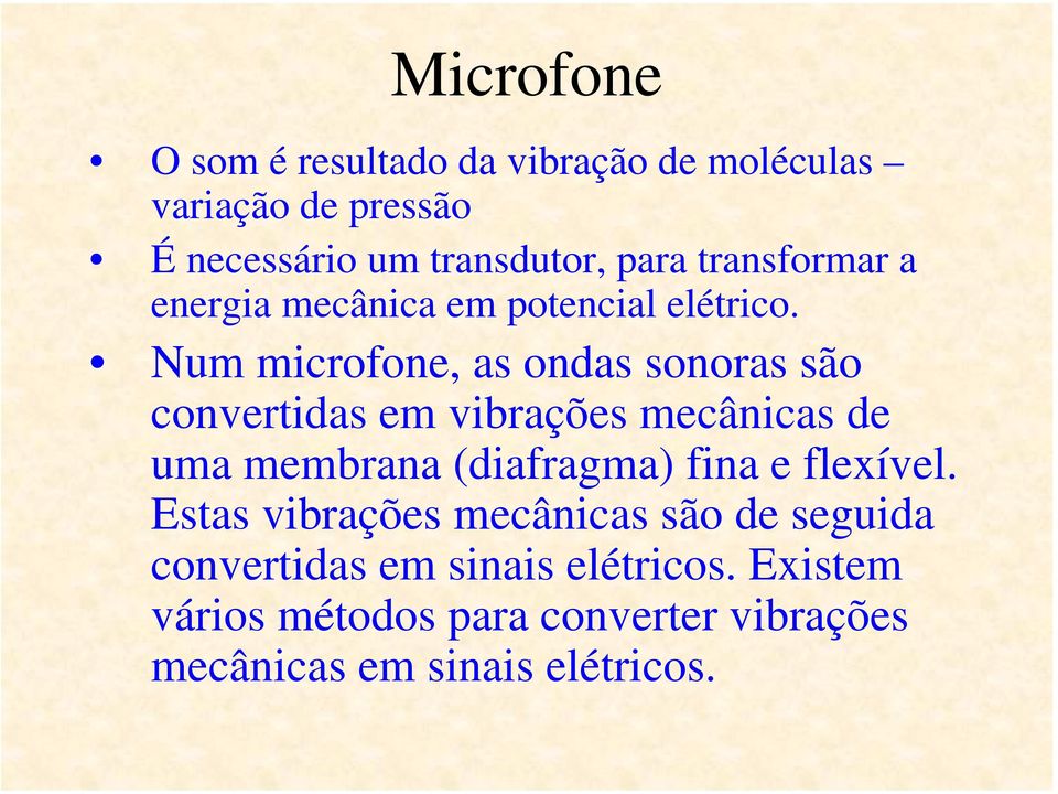 Num microfone, as ondas sonoras são convertidas em vibrações mecânicas de uma membrana (diafragma) fina e