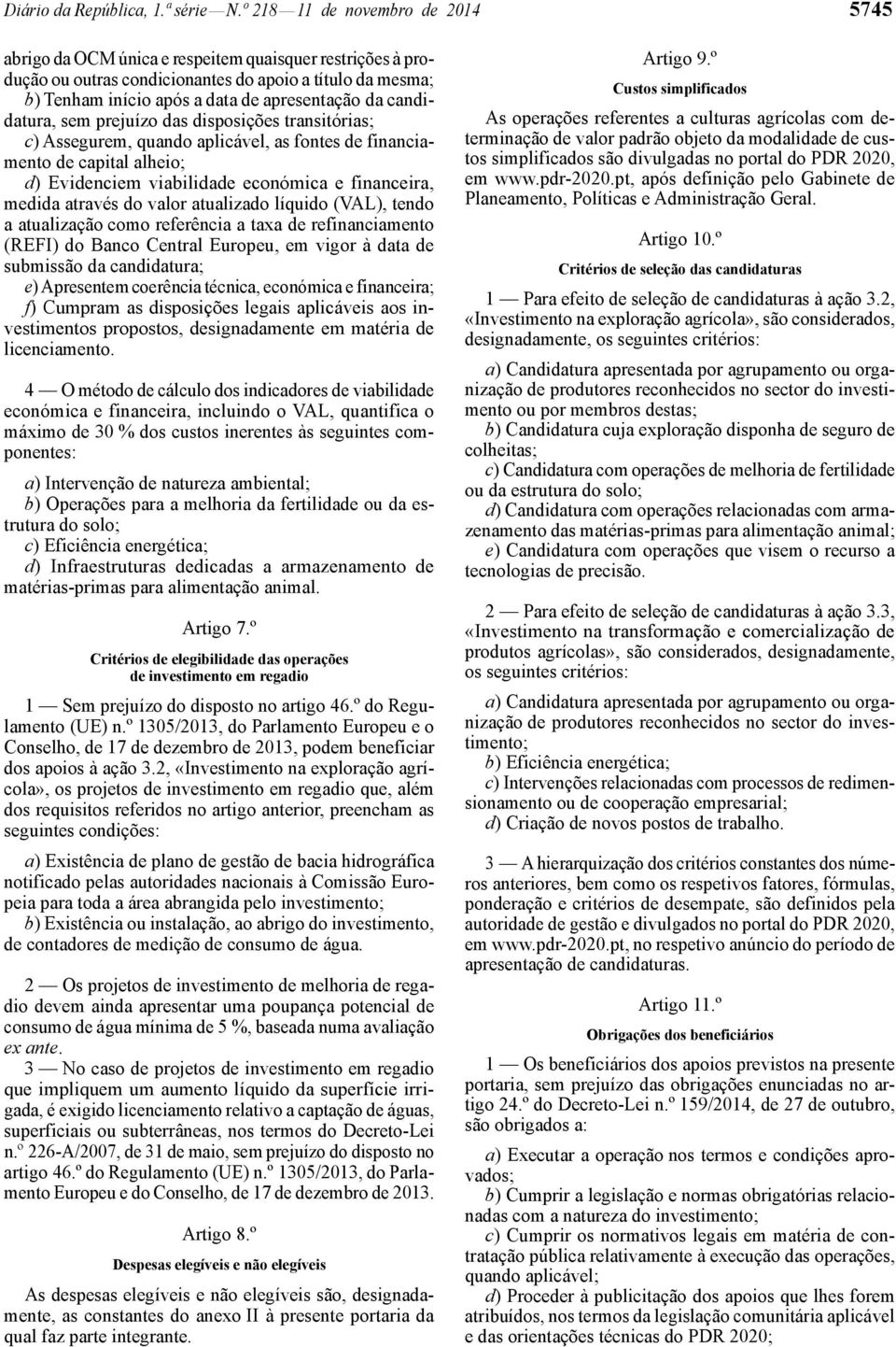 candidatura, sem prejuízo das disposições transitórias; c) Assegurem, quando aplicável, as fontes de financiamento de capital alheio; d) Evidenciem viabilidade económica e financeira, medida através