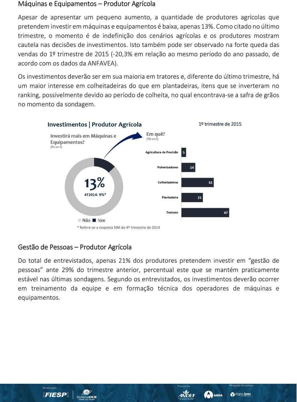 Isto também pode ser observado na forte queda das vendas do 1º trimestre de 2015 (-20,3% em relação ao mesmo período do ano passado, de acordo com os dados da ANFAVEA).