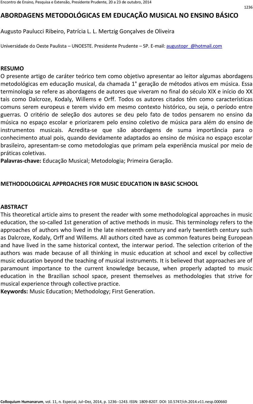 com RESUMO O presente artigo de caráter teórico tem como objetivo apresentar ao leitor algumas abordagens metodológicas em educação musical, da chamada 1 geração de métodos ativos em música.