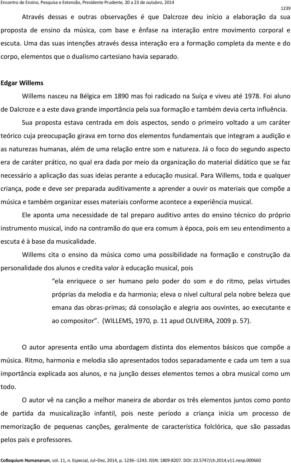 Edgar Willems Willems nasceu na Bélgica em 1890 mas foi radicado na Suíça e viveu até 1978. Foi aluno de Dalcroze e a este dava grande importância pela sua formação e também devia certa influência.