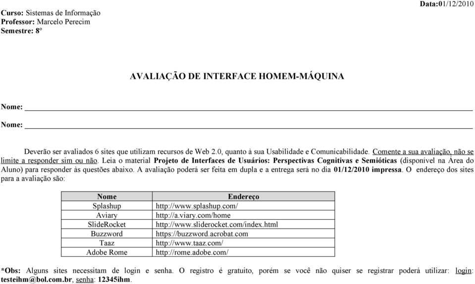 Leia o material Projeto de Interfaces de Usuários: Perspectivas Cognitivas e Semióticas (disponível na Área do Aluno) para responder às questões abaixo.