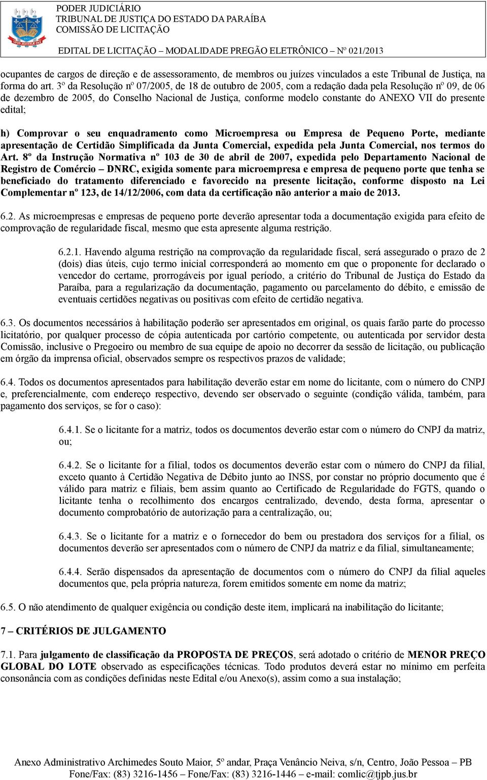 presente edital; h) Comprovar o seu enquadramento como Microempresa ou Empresa de Pequeno Porte, mediante apresentação de Certidão Simplificada da Junta Comercial, expedida pela Junta Comercial, nos