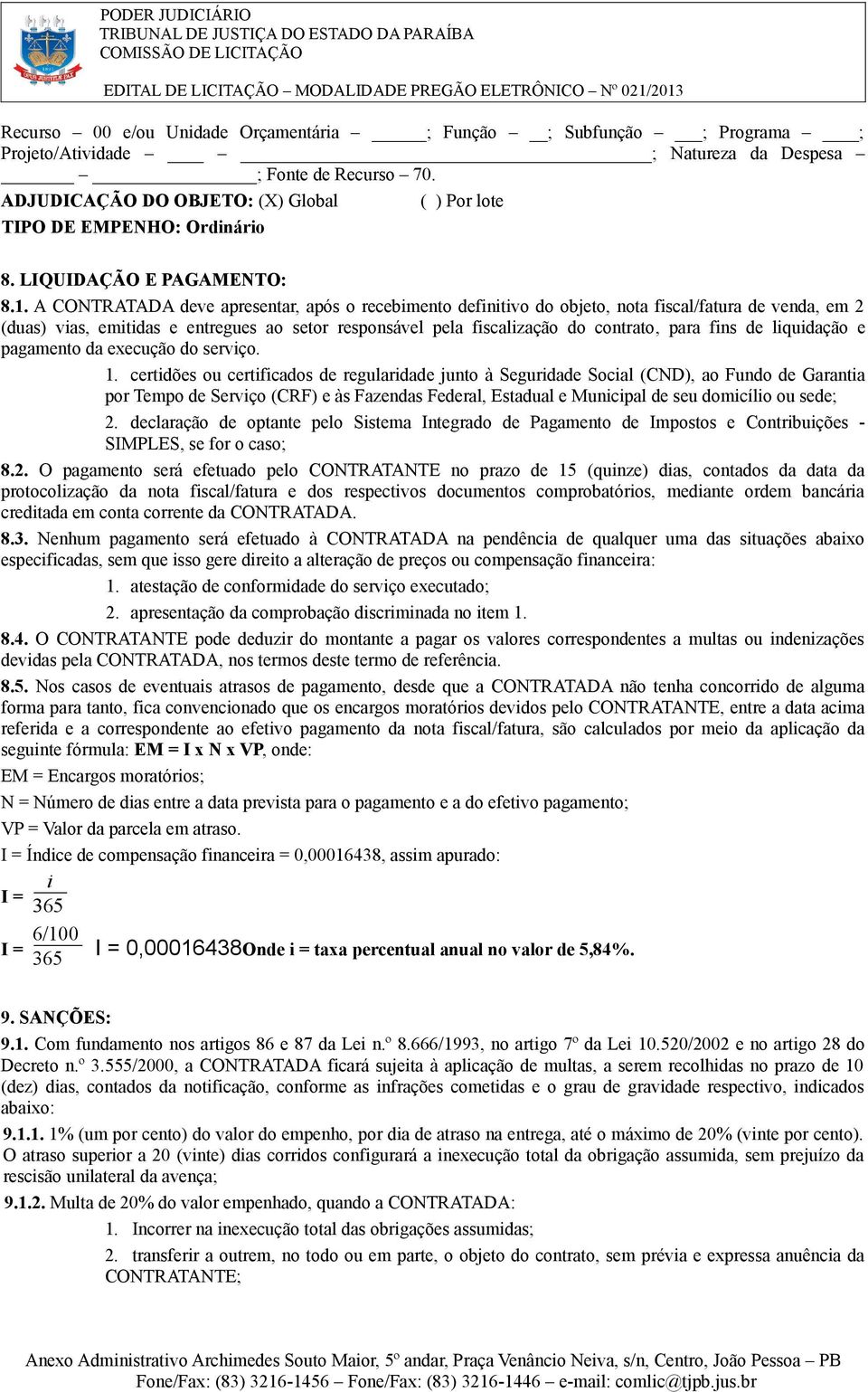 A CONTRATADA deve apresentar, após o recebimento definitivo do objeto, nota fiscal/fatura de venda, em 2 (duas) vias, emitidas e entregues ao setor responsável pela fiscalização do contrato, para