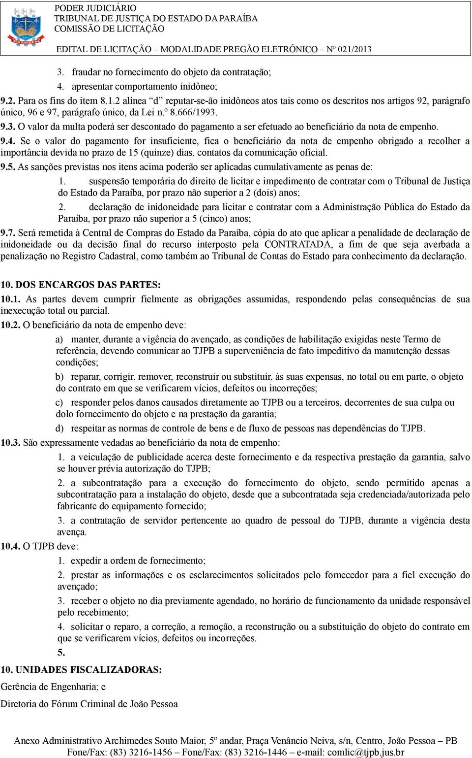 9.3. O valor da multa poderá ser descontado do pagamento a ser efetuado ao beneficiário da nota de empenho. 9.4.