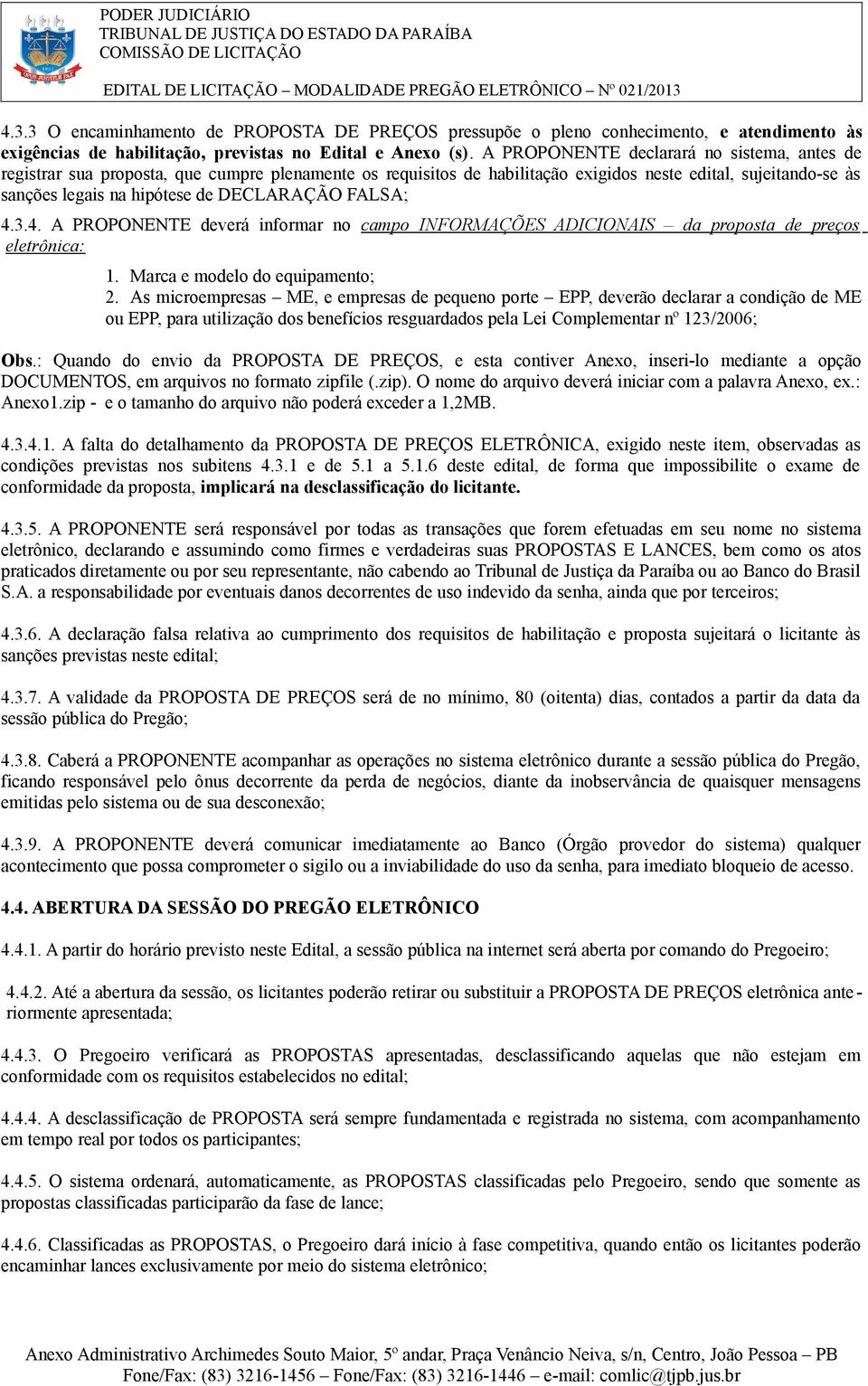 FALSA; 4.3.4. A PROPONENTE deverá informar no campo INFORMAÇÕES ADICIONAIS da proposta de preços eletrônica: 1. Marca e modelo do equipamento; 2.