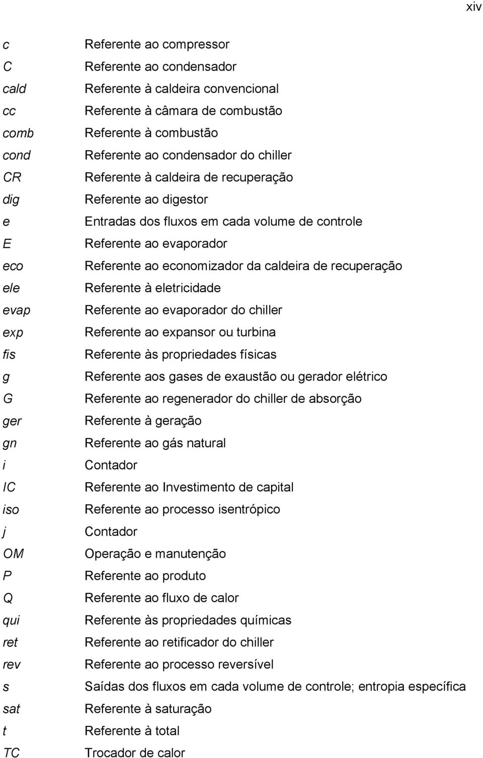 ao eonomizador da aldeira de reuperação Referente à eletriidade Referente ao evaporador do hiller Referente ao expansor ou turbina Referente às propriedades físias Referente aos gases de exaustão ou